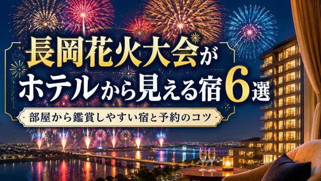 長岡花火大会がホテルから見える宿6選！部屋から鑑賞しやすい宿と予約のコツを紹介