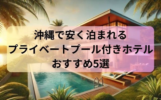 沖縄で安く泊まれるプライベートプール付きホテルおすすめ5選【石垣島・宮古島・本島】