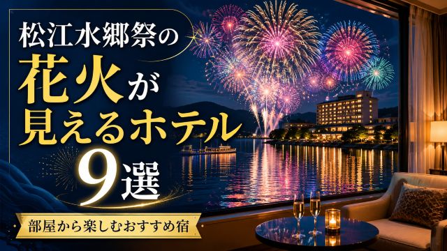 松江水郷祭の花火が見えるホテル9選！部屋から見える宿と予約のコツ【2026年最新】
