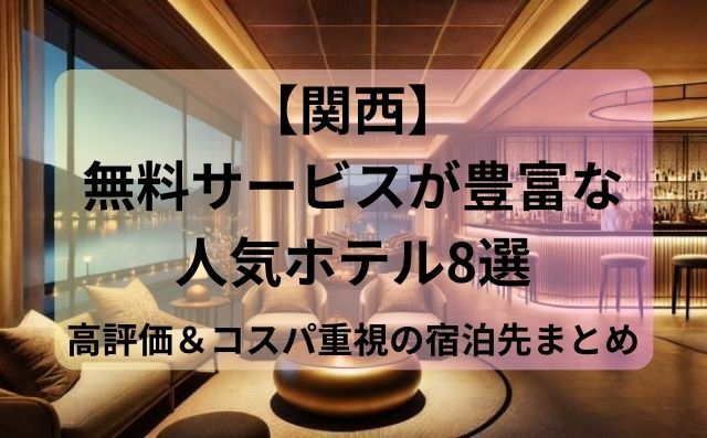 【関西】無料サービスが豊富な人気ホテル8選｜高評価＆コスパ重視の宿泊先まとめ