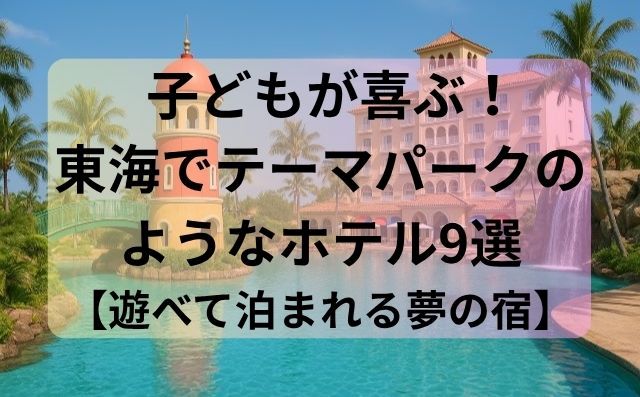 子どもが喜ぶ！東海でテーマパークのようなホテル9選【遊べて泊まれる夢の宿】