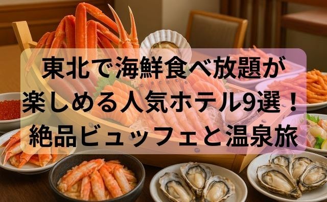 東北で海鮮食べ放題が楽しめる人気ホテル9選！絶品ビュッフェと温泉旅