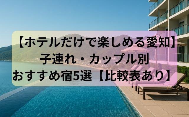 【ホテルだけで楽しめる愛知】子連れ・カップル別おすすめ宿5選【比較表あり】