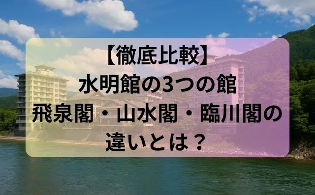 【徹底比較】水明館の3つの館、飛泉閣・山水閣・臨川閣の違いとは？