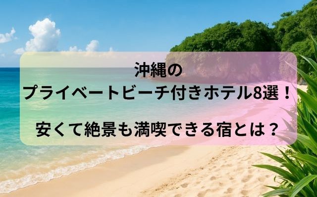 沖縄のプライベートビーチ付きホテル8選！安くて絶景も満喫できる宿とは？