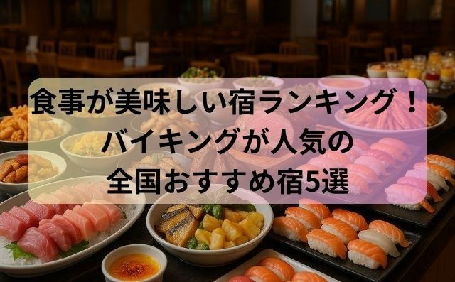食事が美味しい宿ランキング！バイキングが人気の全国おすすめ宿5選