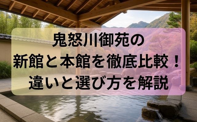 鬼怒川御苑の新館と本館を徹底比較！違いと選び方を解説