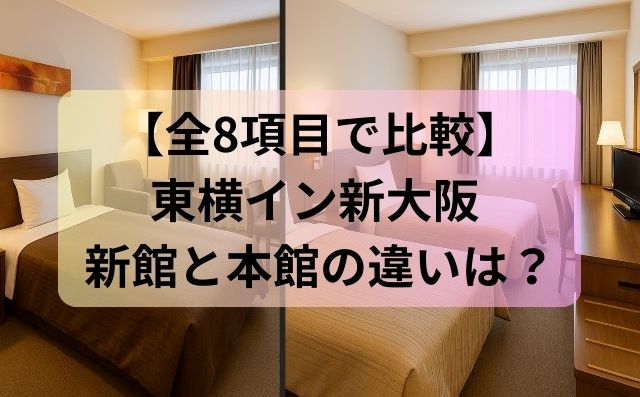 【全8項目で比較】東横イン新大阪 新館と本館の違いは？