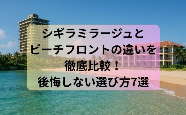 シギラミラージュ ビーチフロント 違いを徹底比較！後悔しない選び方7選