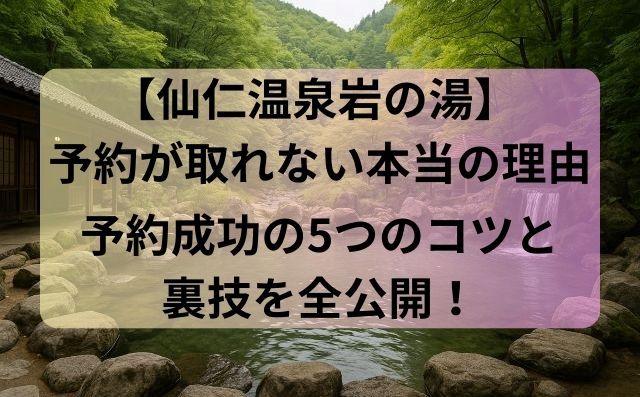 【仙仁温泉岩の湯 予約が取れない本当の理由】予約成功の5つのコツと裏技を全公開！