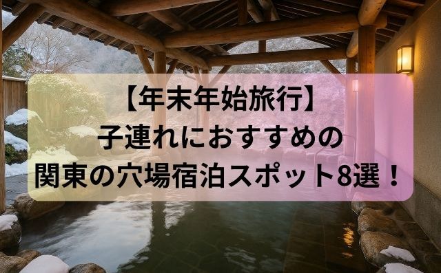 【年末年始旅行】子連れにおすすめの関東の穴場宿泊スポット8選！
