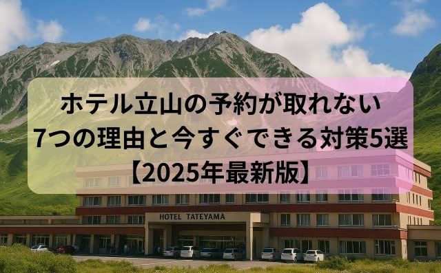 ホテル立山の予約が取れない7つの理由と今すぐできる対策5選【2025年最新版】