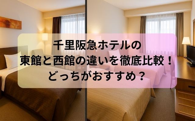 千里阪急ホテルの東館と西館の違いを徹底比較！どっちがおすすめ？口コミで解説
