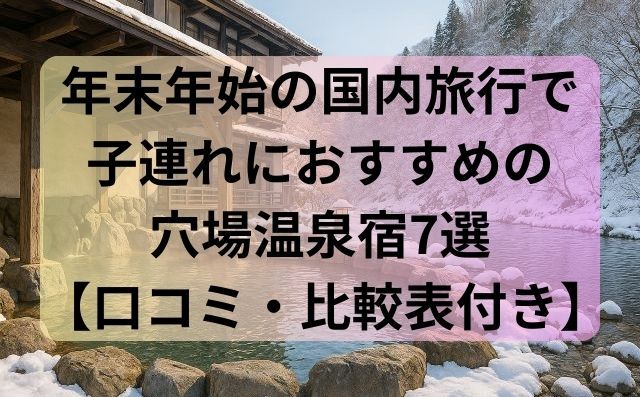 年末年始の国内旅行で子連れにおすすめの穴場温泉宿7選【口コミ・比較表付き】