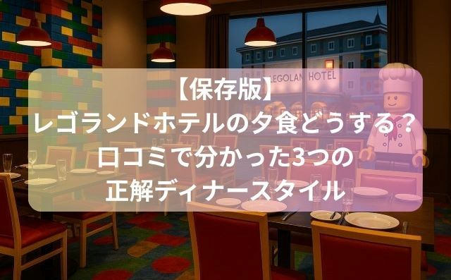 【保存版】レゴランドホテルの夕食どうする？口コミで分かった3つの正解ディナースタイル