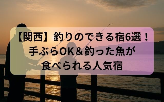 【関西】釣りのできる宿6選！手ぶらOK＆釣った魚が食べられる人気宿