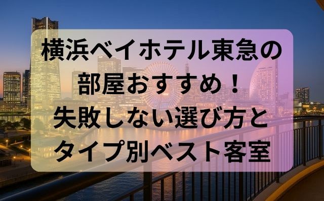 横浜ベイホテル東急の部屋おすすめ！失敗しない選び方とタイプ別ベスト客室