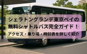 シェラトングランデ東京ベイの無料シャトルバス完全ガイド！アクセス・乗り場・時刻表を詳しく紹介
