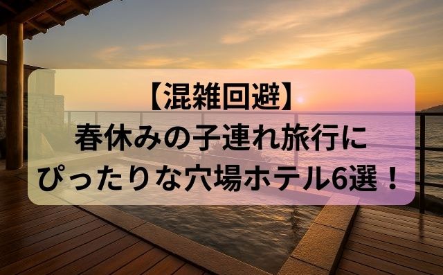 【混雑回避】春休みの子連れ旅行にぴったりな穴場ホテル6選！