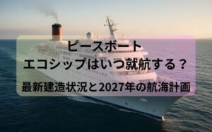 ピースボート エコシップはいつ就航する？最新建造状況と2027年の航海計画