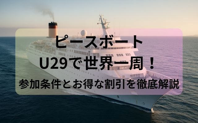 ピースボートU29で世界一周！参加条件とお得な割引を徹底解説
