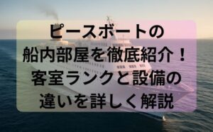 ピースボートの船内部屋を徹底紹介！客室ランクと設備の違いを詳しく解説