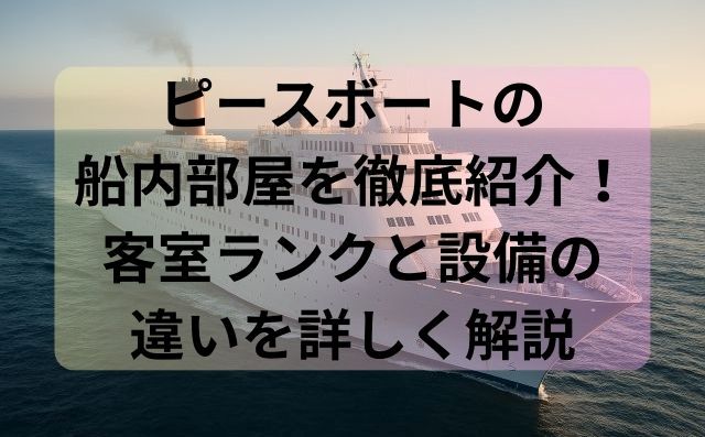 ピースボートの船内部屋を徹底紹介！客室ランクと設備の違いを詳しく解説