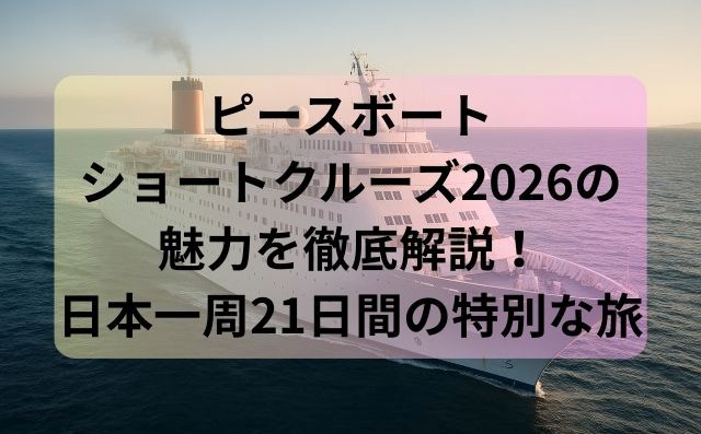 ピースボートショートクルーズ2026の魅力を徹底解説！日本一周21日間の特別な旅