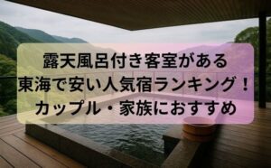 露天風呂付き客室がある東海で安い人気宿ランキング！カップル・家族におすすめ