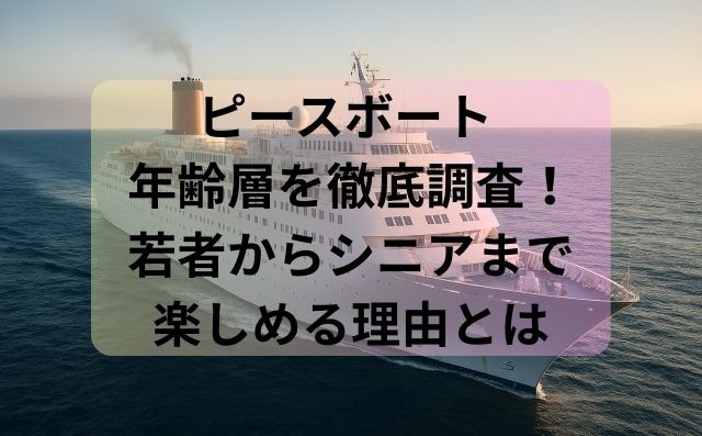 ピースボート 年齢層を徹底調査！若者からシニアまで楽しめる理由とは