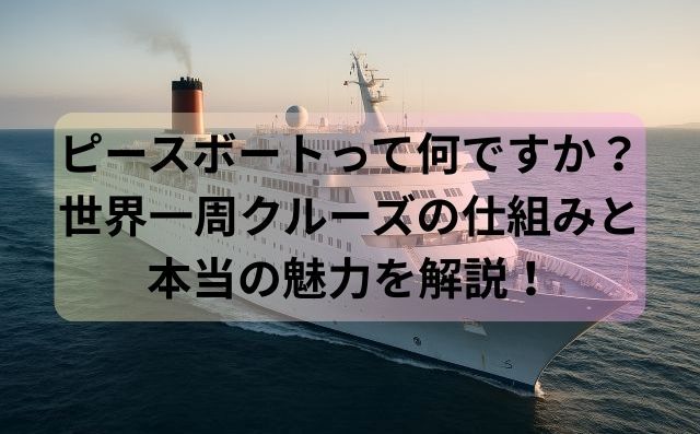 ピースボートって何ですか？世界一周クルーズの仕組みと本当の魅力を解説！