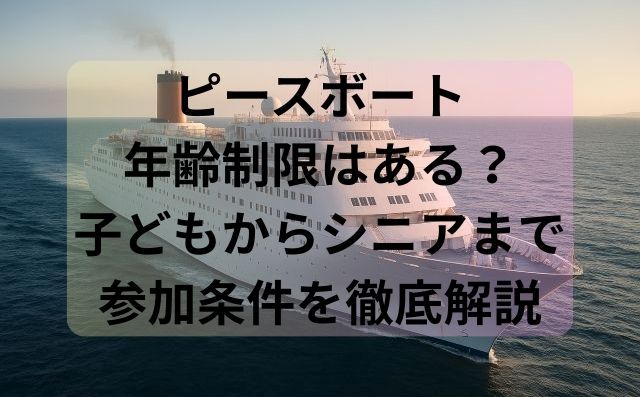 ピースボート年齢制限はある？子どもからシニアまで参加条件を徹底解説
