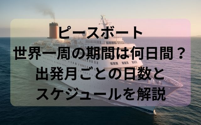 ピースボート世界一周の期間は何日間？出発月ごとの日数とスケジュールを解説