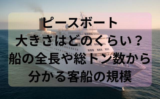 ピースボート大きさはどのくらい？船の全長や総トン数から分かる客船の規模