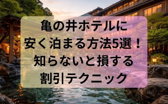 亀の井ホテルに安く泊まる方法5選！知らないと損する割引テクニック
