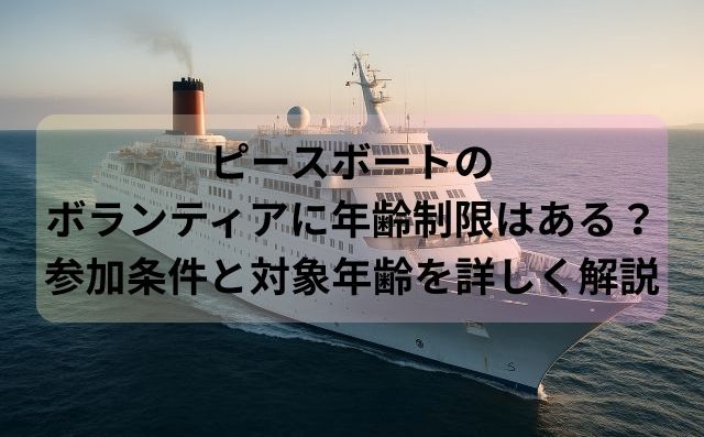 ピースボートのボランティアに年齢制限はある？参加条件と対象年齢を詳しく解説