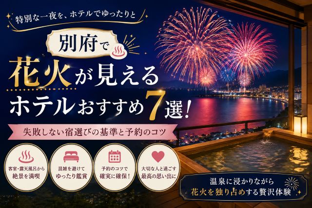 別府で花火が見えるホテルおすすめ7選！失敗しない宿選びの基準と予約のコツ