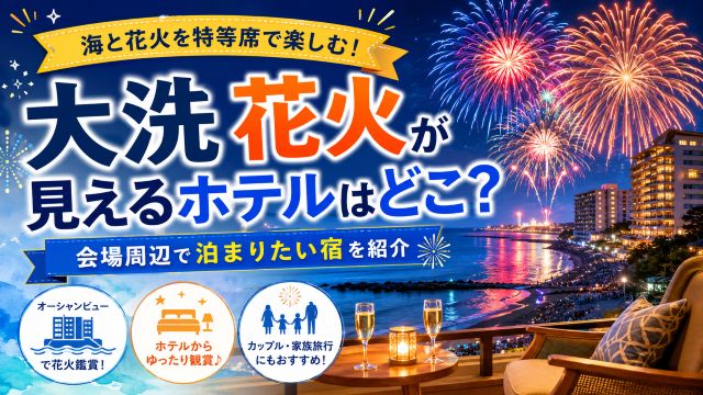 大洗花火が見えるホテルはどこ？会場周辺で泊まりたい宿を紹介