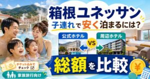 箱根ユネッサンで子連れ宿泊を安く済ませるには？公式と周辺ホテルの総額を調査