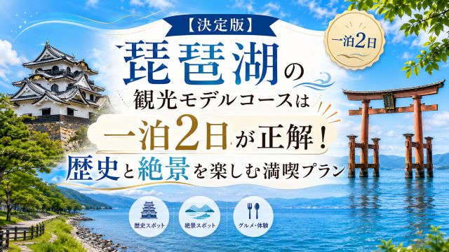 【決定版】琵琶湖の観光モデルコースは一泊2日が正解！歴史と絶景を楽しむ満喫プラン