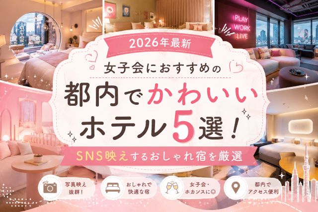【2026年最新】女子会におすすめの都内でかわいいホテル5選！SNS映えするおしゃれ宿を厳選