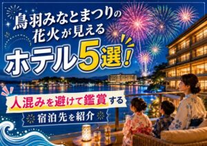 鳥羽みなとまつりの花火が見えるホテル5選！人混みを避けて鑑賞する宿泊先を紹介