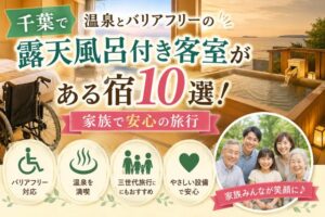 千葉で温泉とバリアフリーの露天風呂付き客室がある宿10選！家族で安心の旅行