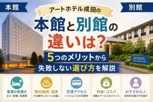 アートホテル成田の本館と別館の違いは？5つのメリットから失敗しない選び方を解説