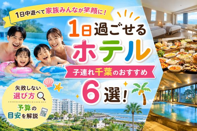 1日過ごせるホテル子連れ千葉のおすすめ6選！失敗しない選び方と予算を解説