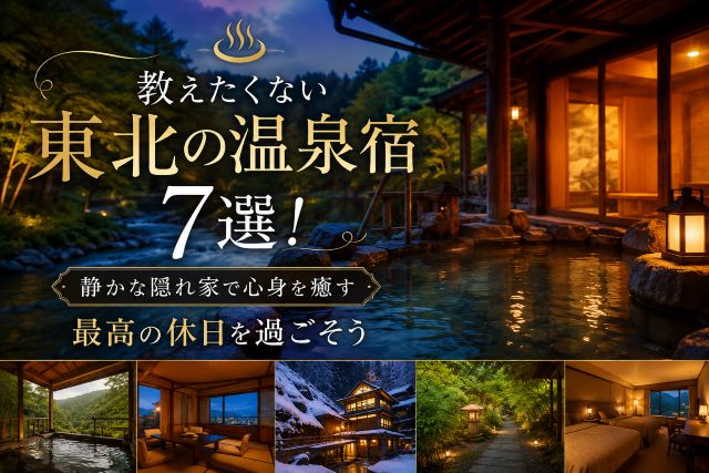 教えたくない東北の温泉宿7選！静かな隠れ家で心身を癒す最高の休日を過ごそう