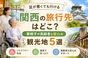 足が悪くても行ける関西の旅行先はどこ?車椅子や高齢者も安心の観光地5選