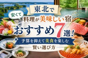 東北で安くて料理が美味しい宿おすすめ7選!予算を抑えて美食を楽しむ賢い選び方
