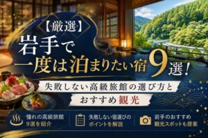 【厳選】岩手で一度は泊まりたい宿9選!失敗しない高級旅館の選び方とおすすめ観光