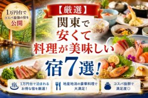 【厳選】関東で安くて料理が美味しい宿7選!1万円台でコスパ最強の宿を公開